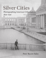 Silver Cities: Photographing American Urbanization, 1839-1939, Revised and Expanded Edition
