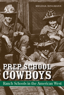 Prep School Cowboys: Ranch Schools in the American West
