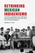 Rethinking Mexican Indigenismo: The INI├óΓé¼Γäós Coordinating Center in Highland Chiapas and the Fate of a Utopian Project
