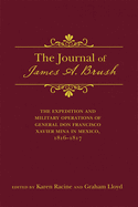 The Journal of James A. Brush: The Expedition and Military Operations of General Don Francisco Xavier Mina in Mexico, 1816├óΓé¼ΓÇ£1817