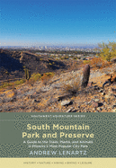 South Mountain Park and Preserve: A Guide to the Trails, Plants, and Animals in Phoenix's Most Popular City Park (Southwest Adventure Series)