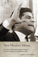 New Mexico's Moses: Reies L├â┬│pez Tijerina and the Religious Origins of the Mexican American Civil Rights Movement (Querencias Series)