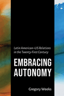 Embracing Autonomy: Latin American├óΓé¼ΓÇ£US Relations in the Twenty-First Century (The Americas in the World)