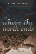 Where the North Ends: A Novel (Querencias Series)