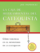 La Caja de Herramientas del Catequista: C???mo Triunfar En El Ministerio de la Catequesis = The Catechist's Toolbox