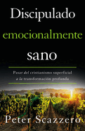 Discipulado emocionalmente sano: Pasar del cristianismo superficial a la transformaci├â┬│n profunda (Emotionally Healthy Spirituality) (Spanish Edition)