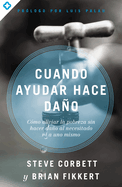 Cuando ayudar hace da├â┬▒o: C├â┬│mo aliviar la pobreza sin lastimar a los pobres ni a uno mismo (Spanish Edition)