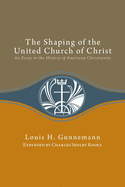Shaping of the United Church of Christ: An Essay in the History of American Christianity