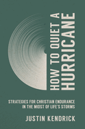 How to Quiet a Hurricane: Strategies for Christian Endurance in the Midst of Life├óΓé¼Γäós Storms