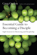Essential Guide to Becoming a Disciple: Eight Sessions for Mentoring and Discipleship (Essentials Set)