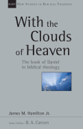 With the Clouds of Heaven: The Book of Daniel in Biblical Theology (New Studies in Biblical Theology, Volume 32)