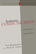Authentic Communication: Christian Speech Engaging Culture (Christian Worldview Integration Series)
