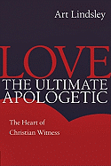 Love, the Ultimate Apologetic: The Heart of Christian Witness