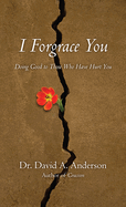 I Forgrace You: Doing Good to Those Who Have Hurt You (BridgeLeader Books)