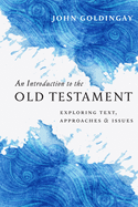 'An Introduction to the Old Testament: Exploring Text, Approaches & Issues'