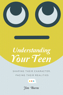 'Understanding Your Teen: Shaping Their Character, Facing Their Realities'