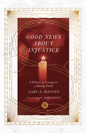 Good News About Injustice: A Witness of Courage in a Hurting World