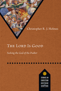 The Lord Is Good: Seeking the God of the Psalter (Studies in Christian Doctrine and Scripture)