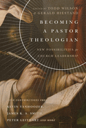 Becoming a Pastor Theologian: New Possibilities for Church Leadership (Center for Pastor Theologians)