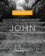 John: In Him Was Life (Shaped by Scripture Series)
