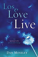 Lose, Love, Live: The Spiritual Gifts of Loss and Change