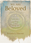We Are Beloved: A Lenten Journey With Protestant Prayer Beads