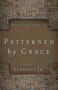 Patterned by Grace: How Liturgy Shapes Us