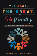 'The Good, the Great, and the Unfriendly: A Librarian's Guide to Working with Friends Groups'