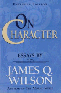 On CHARACTER/ Essays by James Q. Wilson (Landmarks of Contemporary Political Thought)