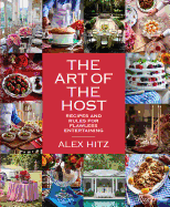 The Art of the Host: Recipes And Rules For Flawless Entertaining