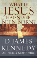 What If Jesus Had Never Been Born?: The Positive Impact of Christianity in History