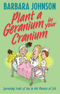 Plant a Geranium in Your Cranium: Sprouting Seeds of Joy in the Manure of Life