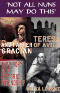 Teresa of Avila and Father Gracian-The Story of an Historic Friendship. 'Not All Nuns May Do This'