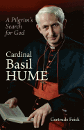 Cardinal Basil Hume: A Pilgrim's Search for God