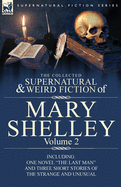 'The Collected Supernatural and Weird Fiction of Mary Shelley Volume 2: Including One Novel ''The Last Man'' and Three Short Stories of the Strange and U'