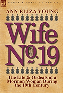 Wife No. 19: The Life & Ordeals of a Mormon Woman During the 19th Century