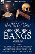 The Collected Supernatural and Weird Fiction of John Kendrick Bangs: Volume 2-Including 'a House-Boat on the Styx, ' and Three Other Novellas of the S