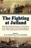 'The Fighting at Jutland: the Personal Experiences of 45 Sailors of the Royal Navy at the Great Battle at Sea, 1916, During the First World War'