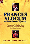 Frances Slocum the Lost Sister of Wyoming: The Story of a Quaker Girl's Abduction and Life Among the Miami Indians