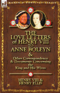 The Love Letters of Henry VIII to Anne Boleyn & Other Correspondence & Documents Concerning the King and His Wives
