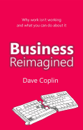 Business Reimagined: Why work isn't working and what you can do about it