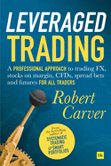 'Leveraged Trading: A Professional Approach to Trading Fx, Stocks on Margin, Cfds, Spread Bets and Futures for All Traders'