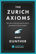 The Zurich Axioms (Harriman Definitive Edition): The rules of risk and reward used by generations of Swiss bankers