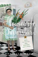 Housewife Superstar!: Advice (and Much More) from a Nonagenarian Domestic Goddess