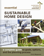 Essential Sustainable Home Design: A Complete Guide to Goals, Options, and the Design Process (Sustainable Building Essentials Series)