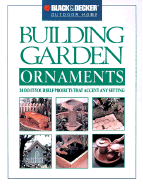 Building Garden Ornaments: 24 Do-It-Yourself Projects to Accent Any Setting (Black & Decker Outdoor Home)