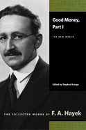 Good Money, Part I: The New World (The Collected Works of F. A. Hayek)