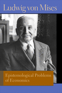 Epistemological Problems of Economics (Liberty Fund Library of the Works of Ludwig von Mises)