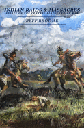 Indian Raids and Massacres: Essayss on the Central Plains Indian War