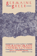 The Madwoman's Underclothes: Essays and Occasional Writings